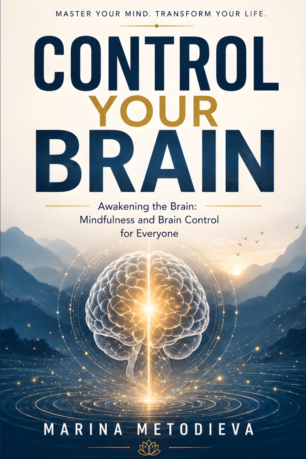 CONTROL YOUR BRAIN: Awakening the Brain: Mindfulness and Brain Control for Everyone