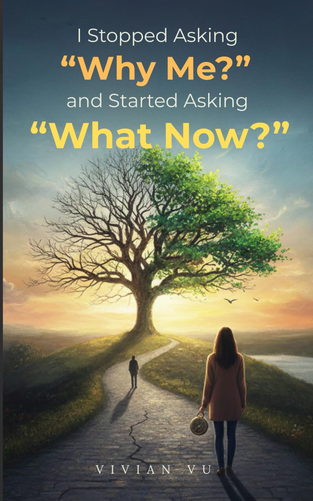 I Stopped Asking “Why Me?” and Started Asking “What Now?”: How to Reclaim Control, Rebuild Your Identity, and Move Forward When Life Falls Apart