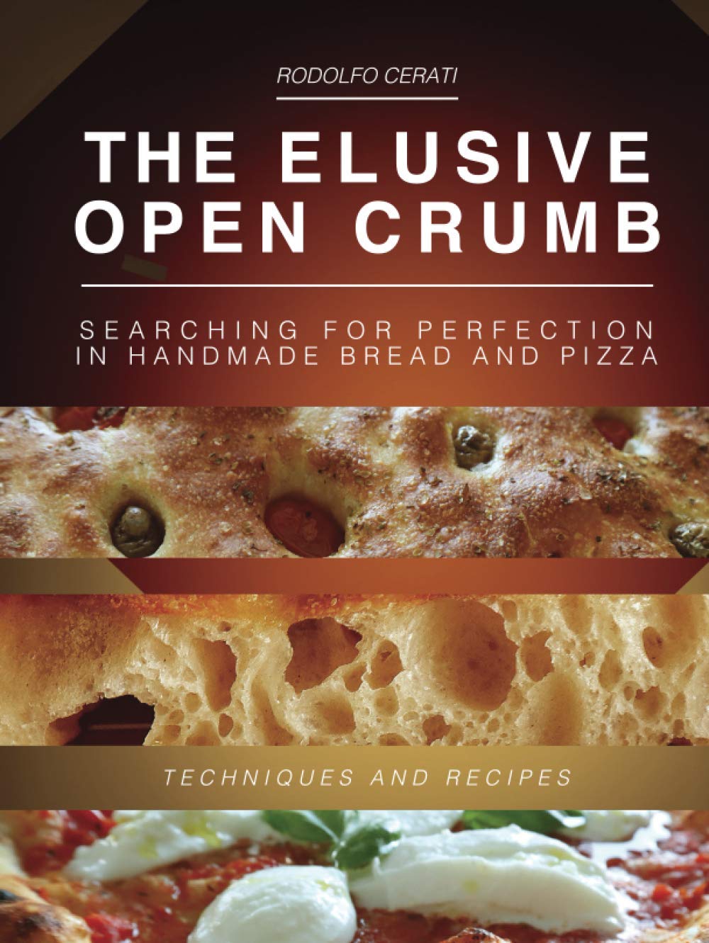 THE ELUSIVE OPEN CRUMB: Searching for perfection in handmade Bread and Pizza - Techniques and Recipes