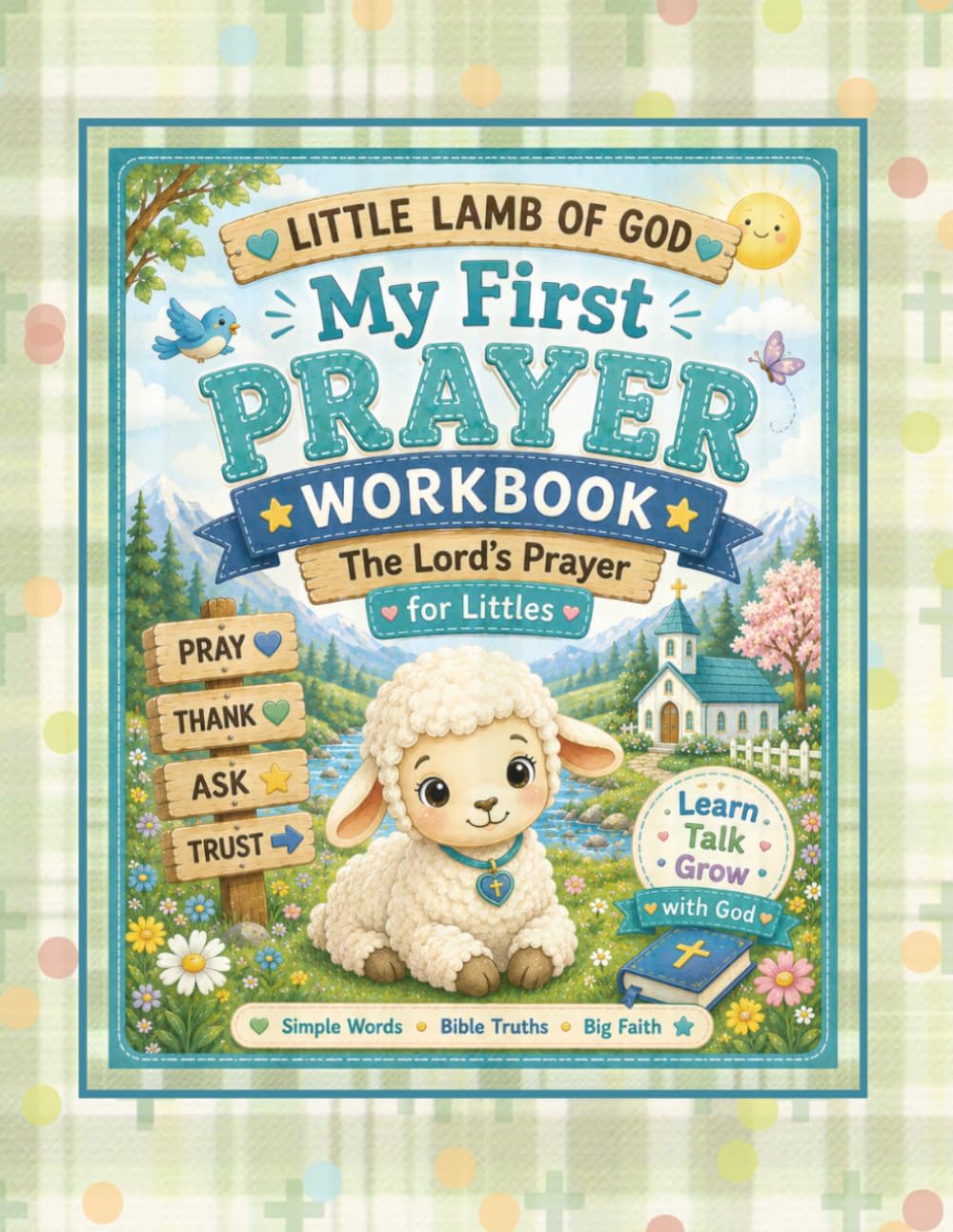 Little Lamb of God: My First Prayer Workbook... The Lord's Prayer for Littles: Help little hearts learn to talk to God with joy, gratitude, and faith. (Little Lamb of God Collection)