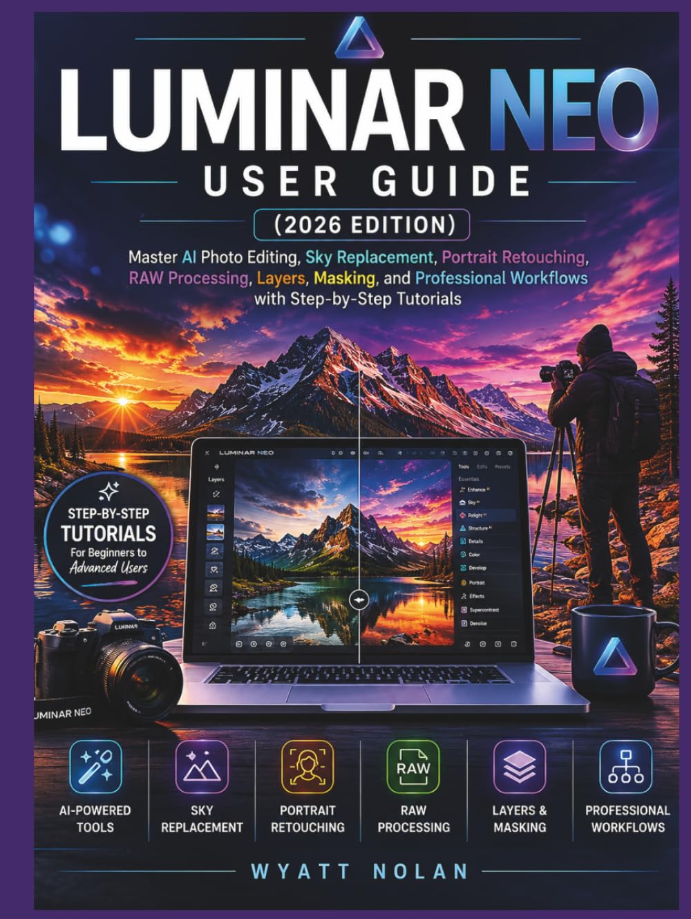 LUMINAR NEO USER GUIDE (2026 EDITION): Master AI Photo Editing, Sky Replacement, Portrait Retouching, RAW Processing, Layers, Masking, and Professional Workflows with Step-by-Step Tutorials