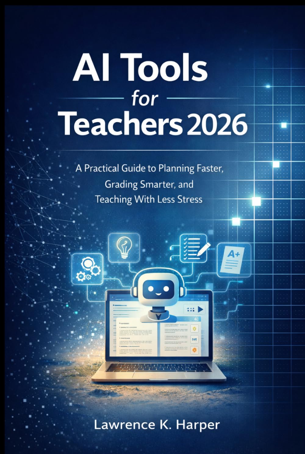 AI Tools for Teachers 2026: A Practical Guide to Planning Faster, Grading Smarter, and Teaching With Less Stress
