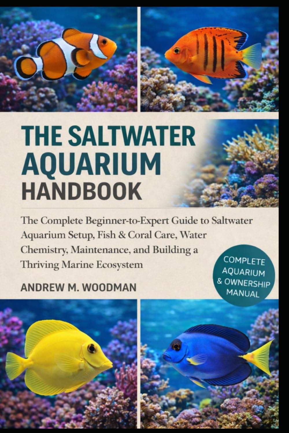 THE SALTWATER AQUARIUM HANDBOOK: The Complete Beginner-to-Expert Guide to Saltwater Aquarium Setup, Fish & Coral Care, Water Chemistry, Maintenance, and Building a Thriving Marine Ecosystem