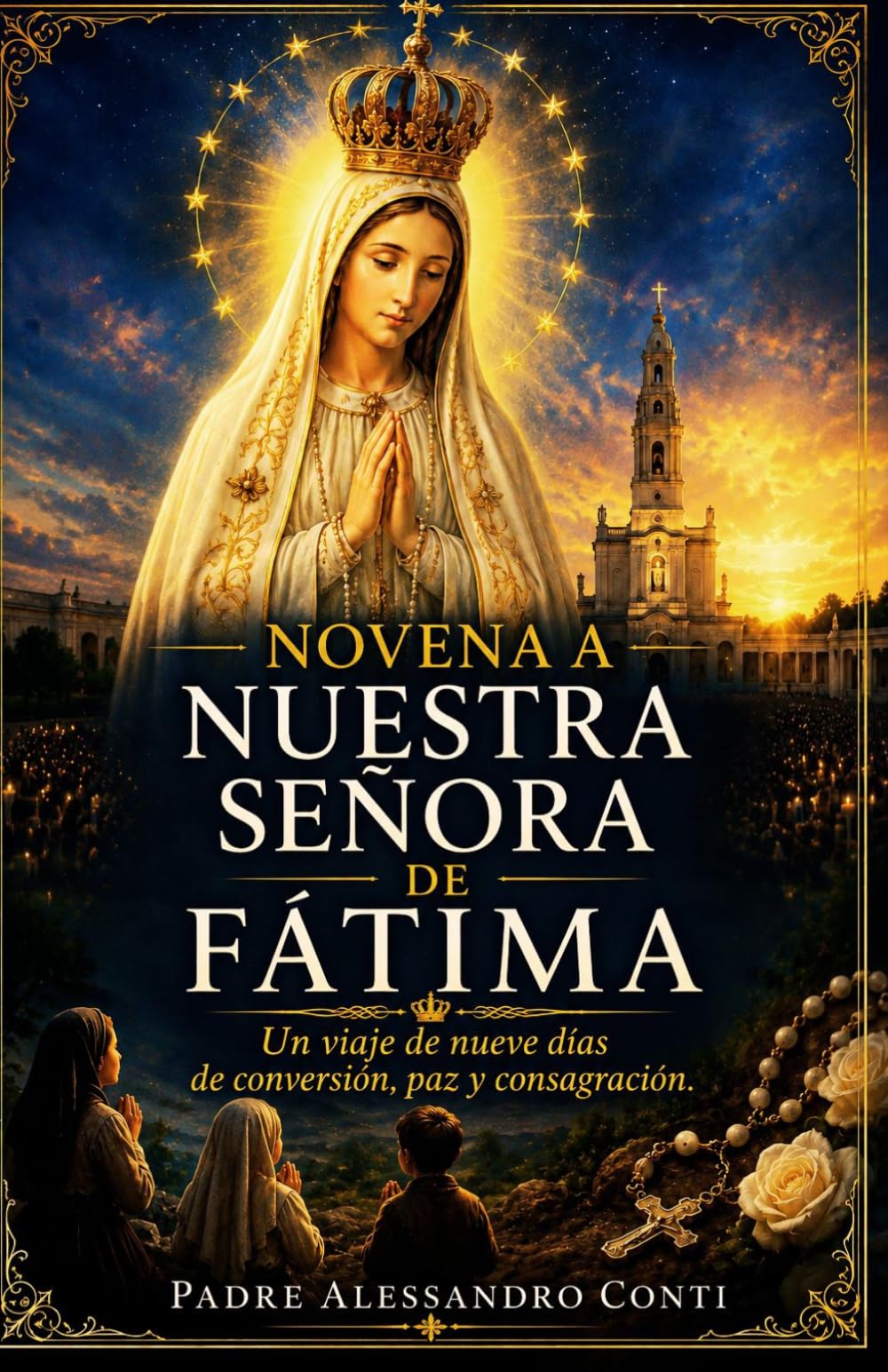 NOVENA A NUESTRA SEÑORA DE FÁTIMA: Un viaje de nueve días de conversión, paz y consagración