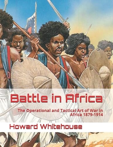 Battle in Africa: The Operational and Tactical Art of War in Africa 1879-1914