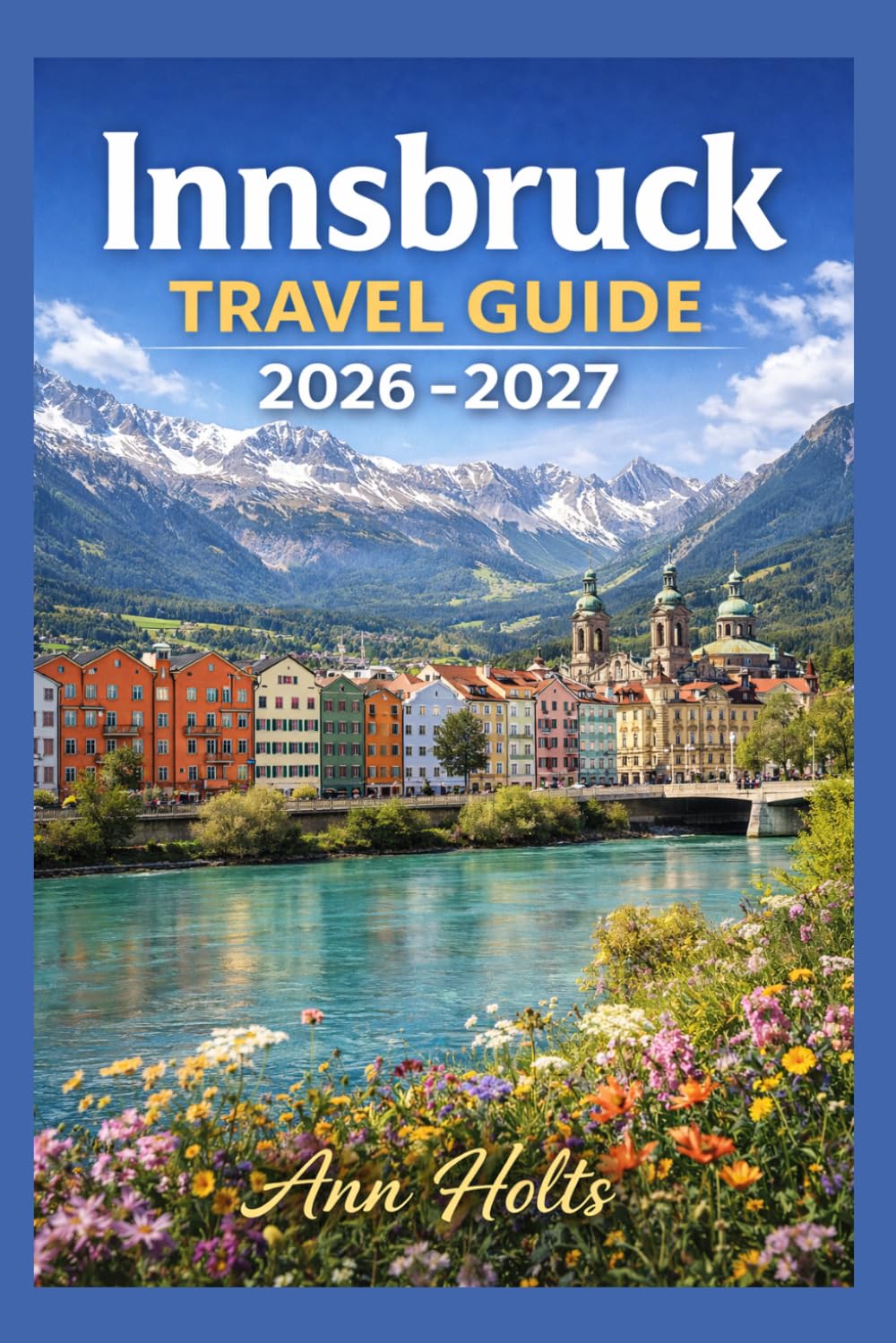 INNSBRUCK TRAVEL GUIDE 2026-2027: A Cruise Adventure Book for First-Timers, Solo, Family, and Couples (The All-in-One Travel Guide Series for First-Timers, Solo, Couples, Family & Honeymoon)