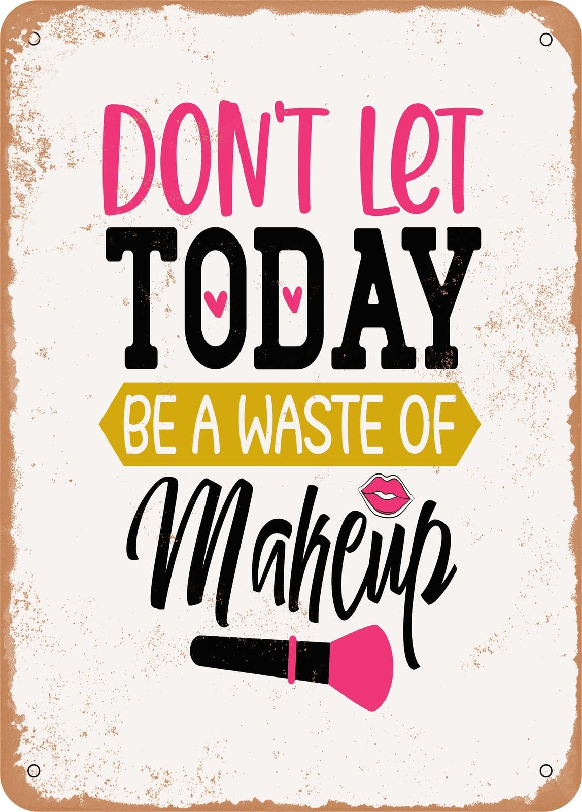 Metal Sign - Don't Let today Be a Waste of Makeup - Vintage Rusty Look home decor