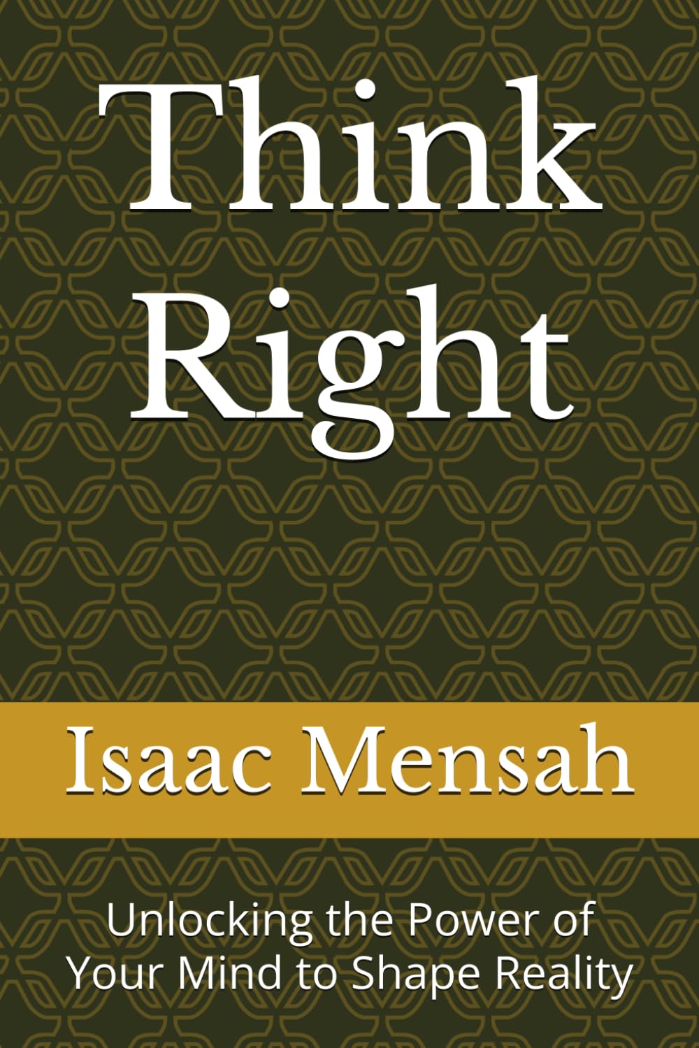 Think Right: Unlocking the Power of Your Mind to Shape Reality