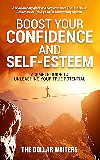 Boost Your Confidence and Self-Esteem : A Simple Guide to Unleashing Your True Potential (The 1 Dollar Reader Series)