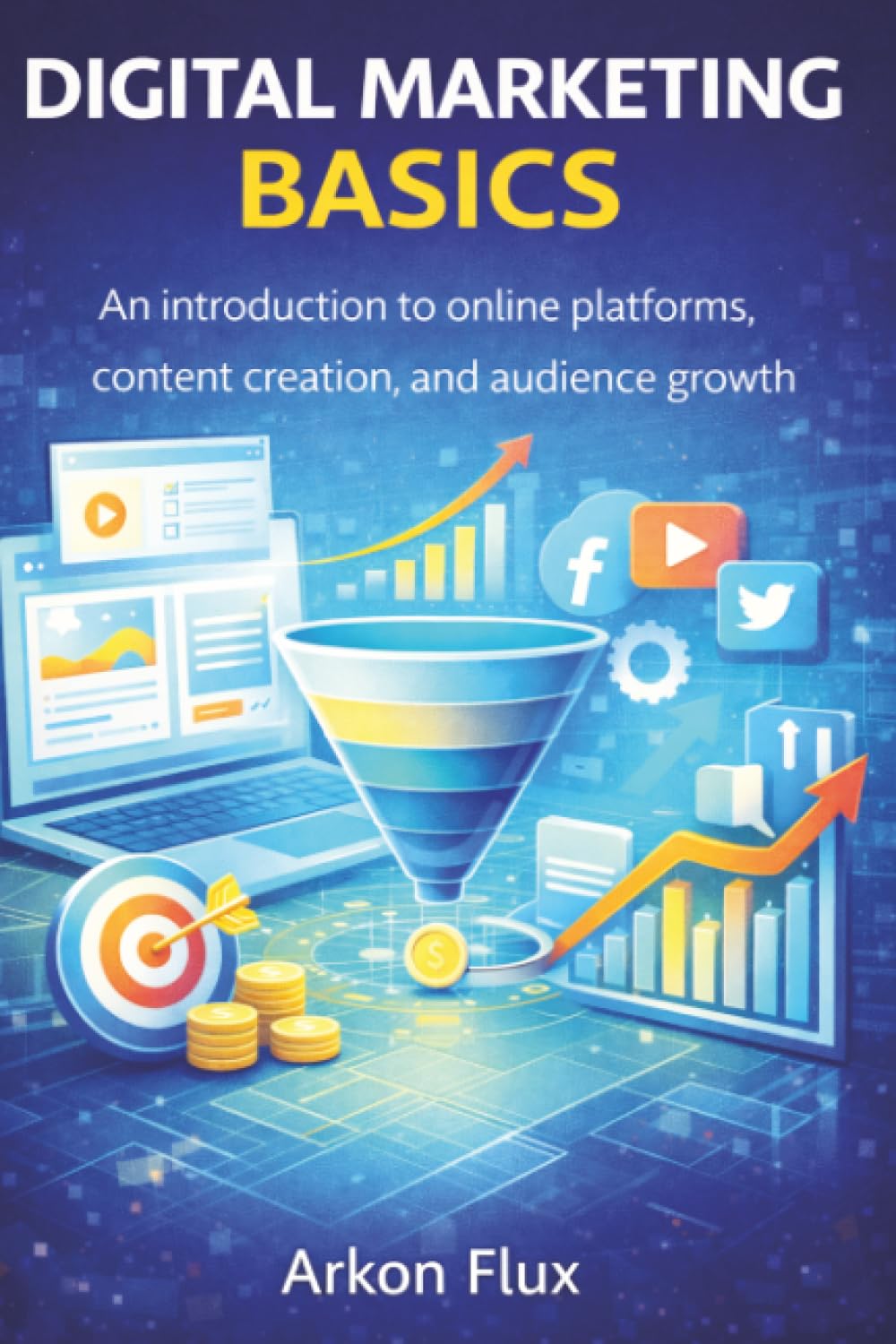 Digital Marketing Basics: An Introduction to Online Platforms, Content Creation, and Audience Growth