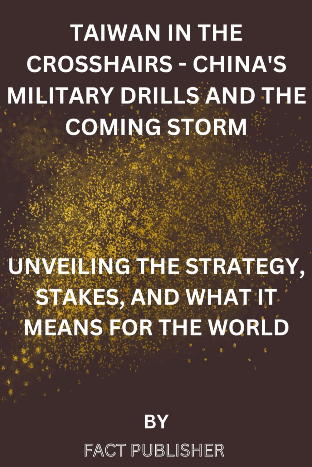 TAIWAN IN THE CROSSHAIRS - CHINA'S MILITARY DRILLS AND THE COMING STORM: UNVEILING THE STRATEGY, STAKES, AND WHAT IT MEANS FOR THE WORLD