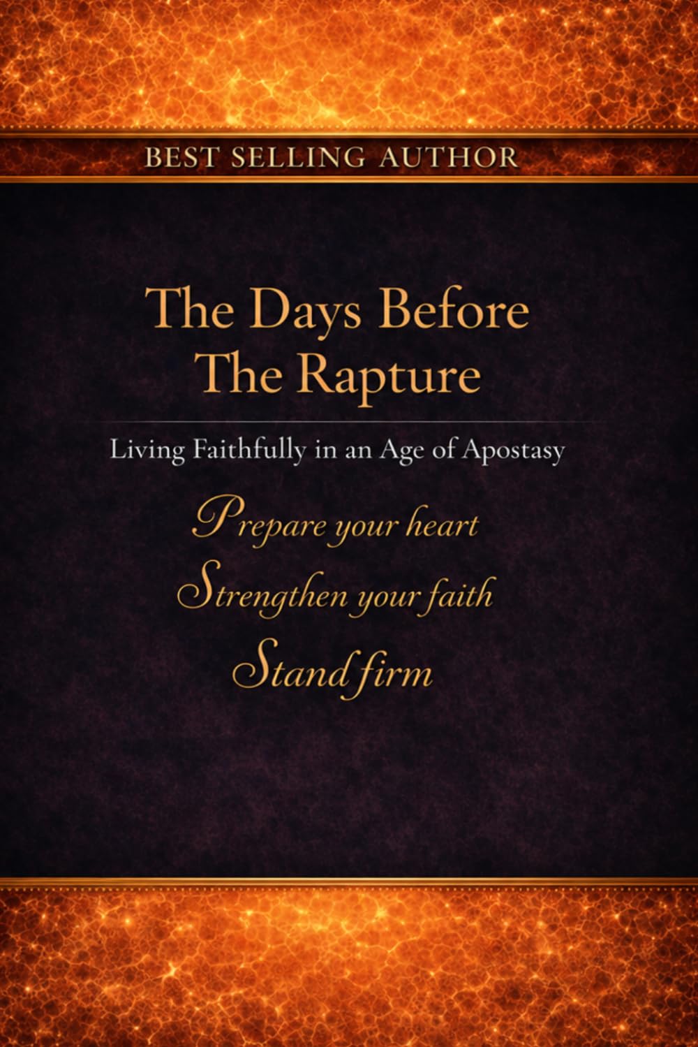 The Days Before The Rapture: Living Faithfully in an Age of Apostasy (The Catching Away Of The Church: Are You Ready to Meet the Lord in the Air?)