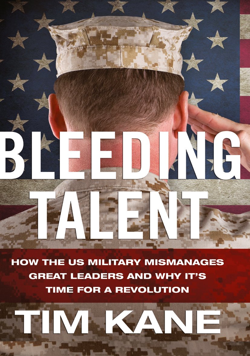 Bleeding Talent: How the US Military Mismanages Great Leaders and Why It's Time for a Revolution