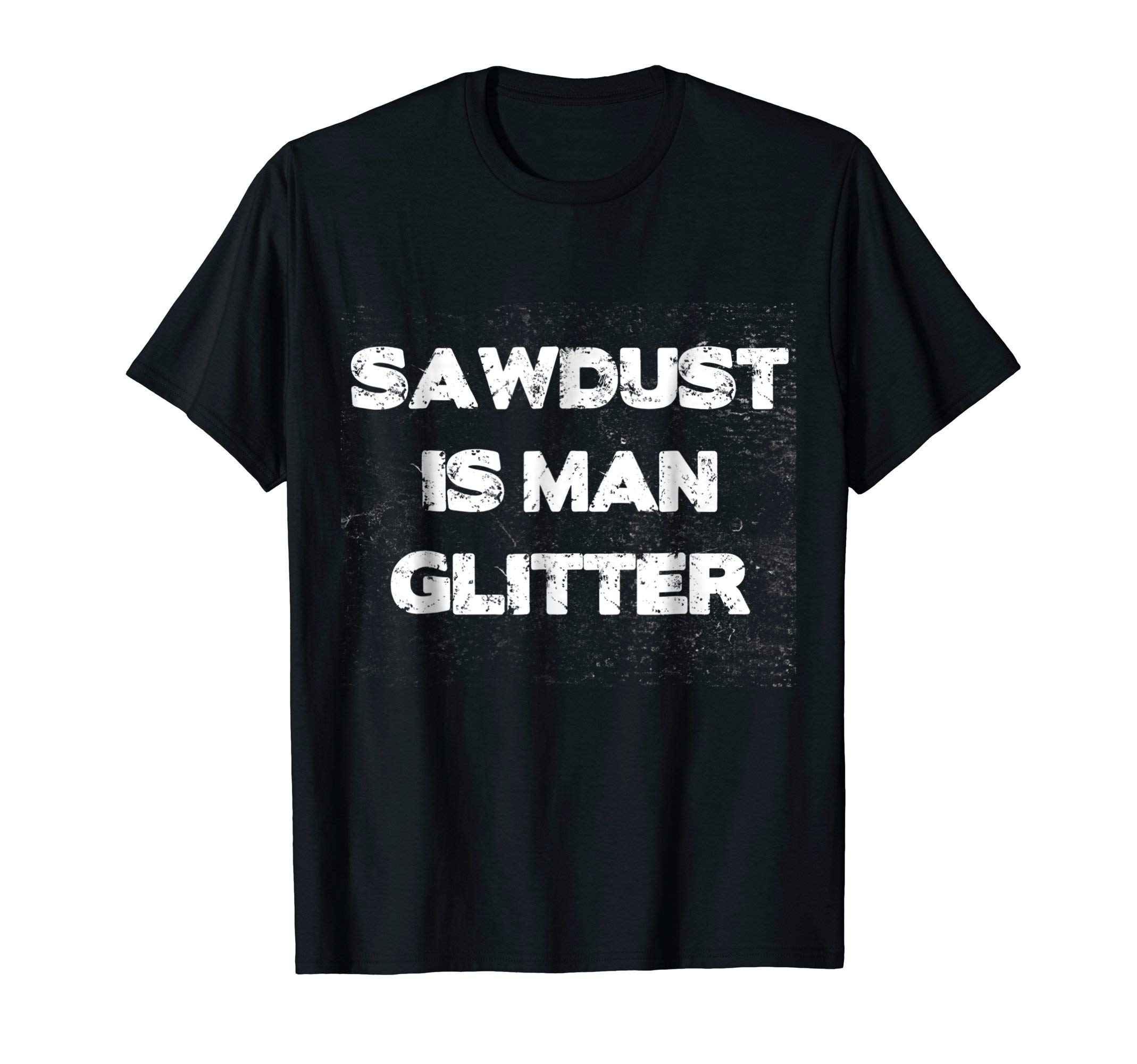 FHFH ApparelMens Sawdust Is Man Glitter T-Shirt | Funny Handyman Gift
