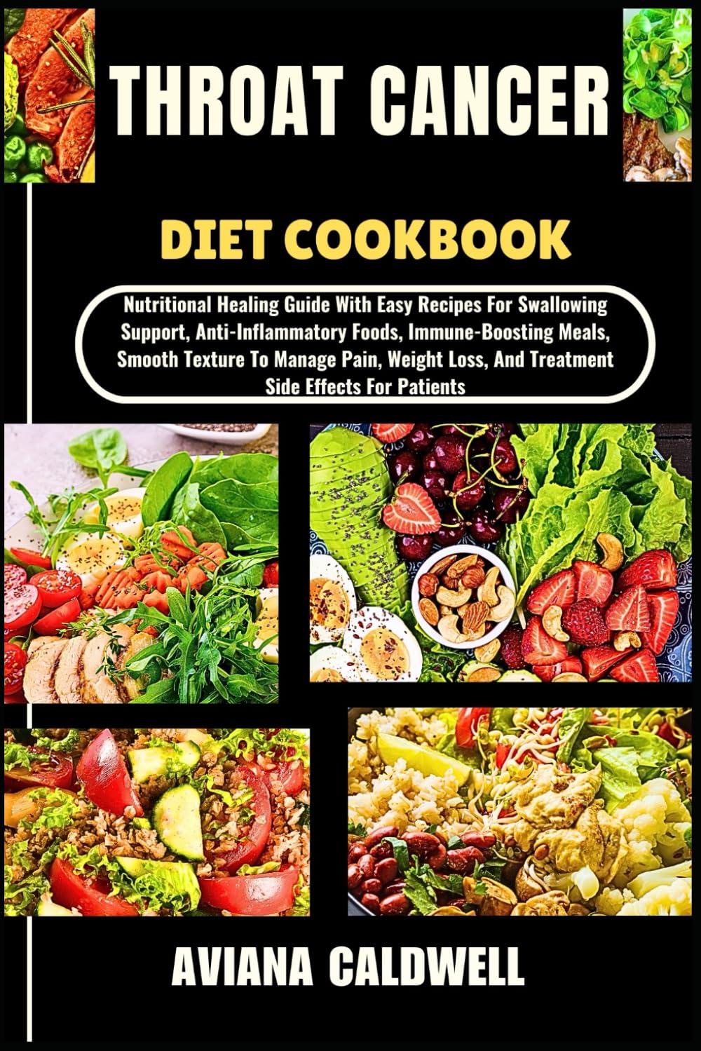 THROAT CANCER DIET COOKBOOK: Nutritional Healing Guide With Easy Recipes For Swallowing Support, Anti-Inflammatory Foods, Immune-Boosting Meals, ... Loss, And Treatment Side Effects For Patients