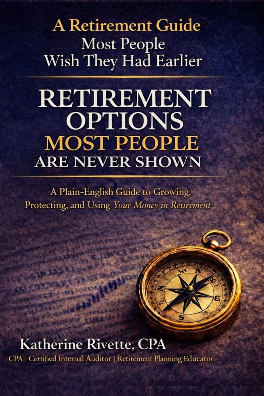 Retirement Options Most People Are Never Shown: A Plain-English Guide to Understanding Retirement Income, Risk, and Taxes