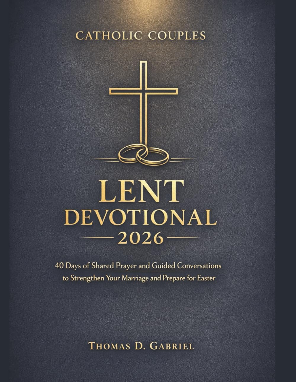 Catholic Couples Lent Devotional 2026: 40 Days of Shared Prayer and Guided Conversations to Strengthen Your Marriage and Prepare for Easter: 2 (The Intentional Catholic Series)