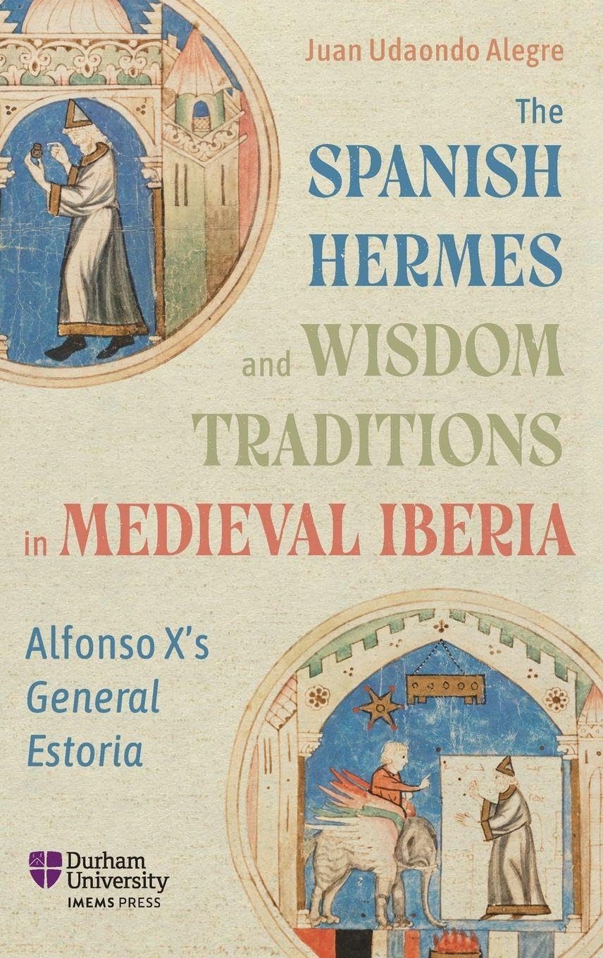 The Spanish Hermes and Wisdom Traditions in Medieval Iberia: Alfonso X's General Estoria: 1 (Translatio)