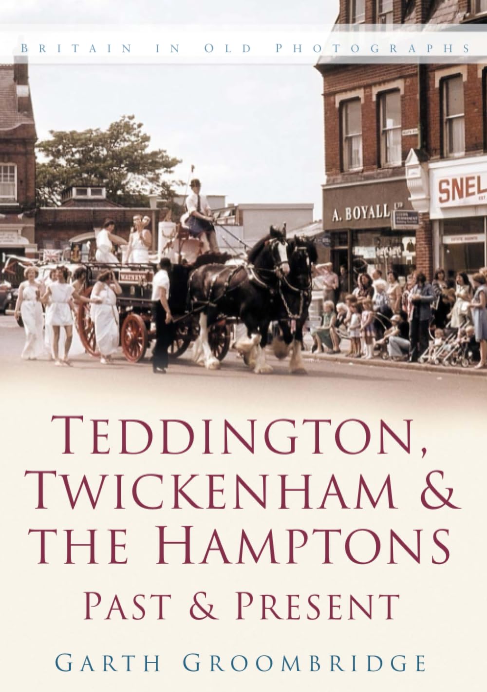 Teddington, Twickenham & Hampton Past and Present: Britain in Old Photographs
