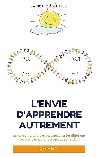 L'envie d'apprendre autrement: apprentissage, troubles des apprentissages, haut potentiel intéllectuel, hyperactivité, éducation, troubles dys: apprentissage, troubles des apprentissages, éducation