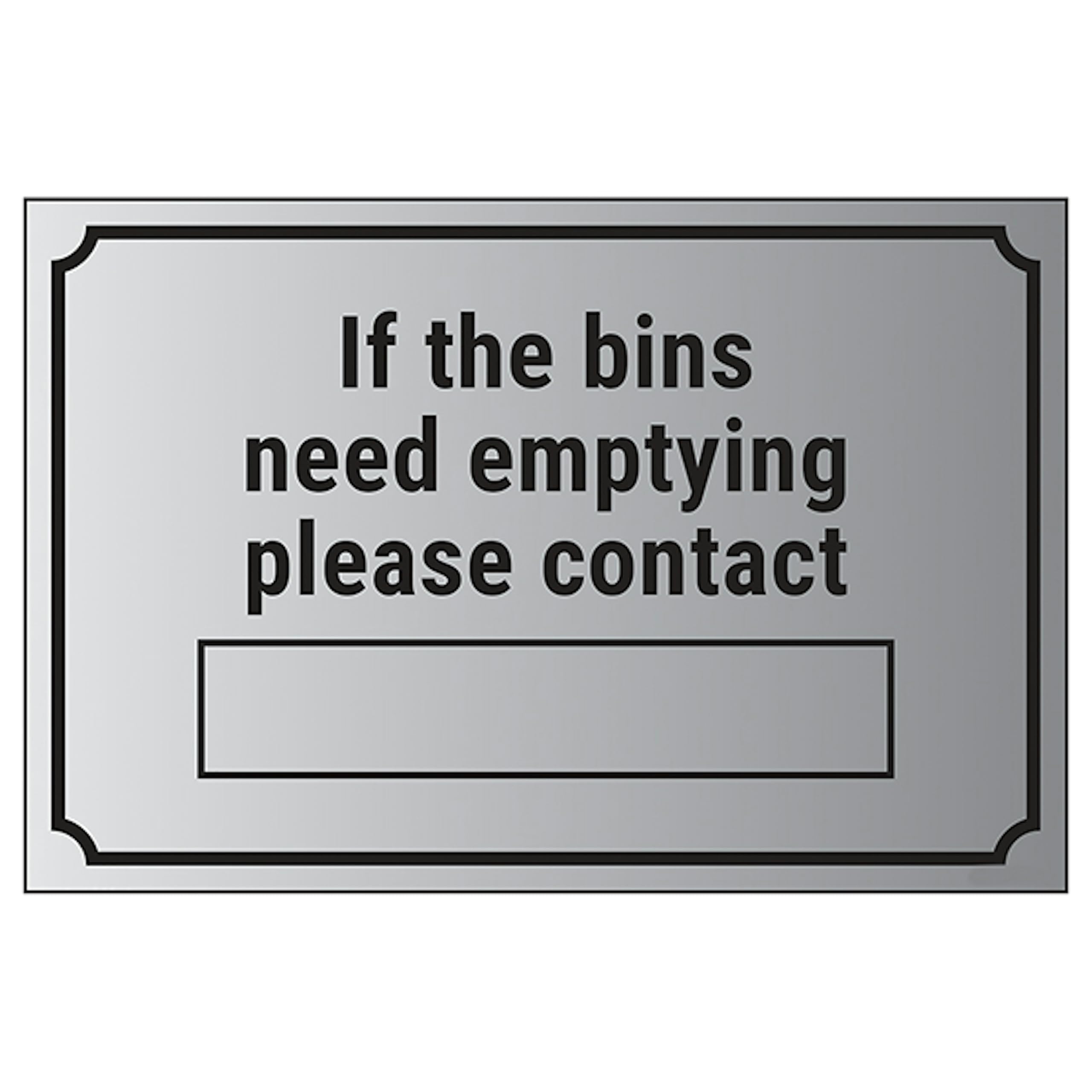 V Safety If The Bins Need Emptying Please Contact […] 200 x 150 mm - 1.6mm Aluminium Effect Rigid Plastic Safety Sign