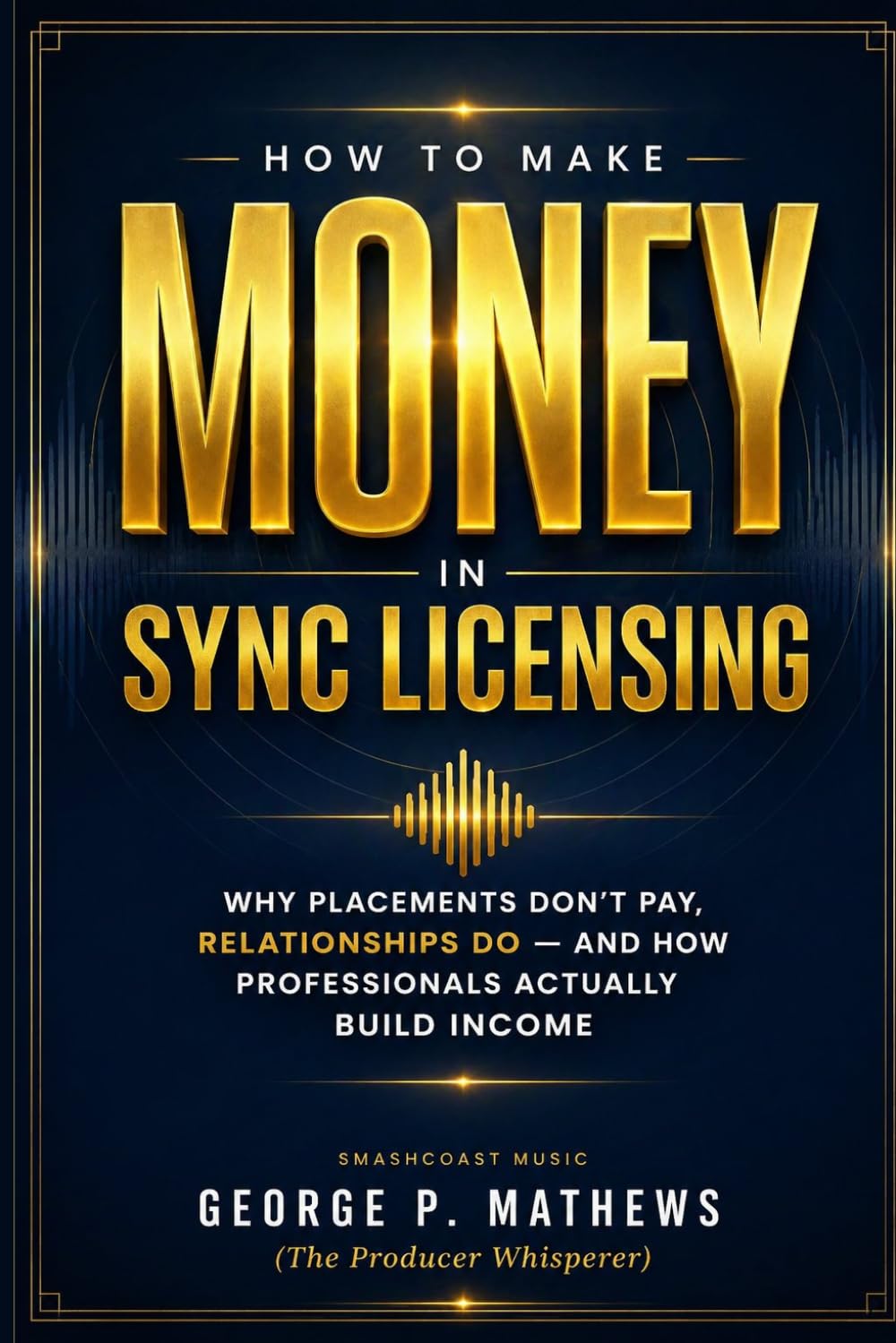 How to Make Money in Sync Licensing: Why Placements Don’t Pay, Relationships Do — And How Professionals Actually Build Income