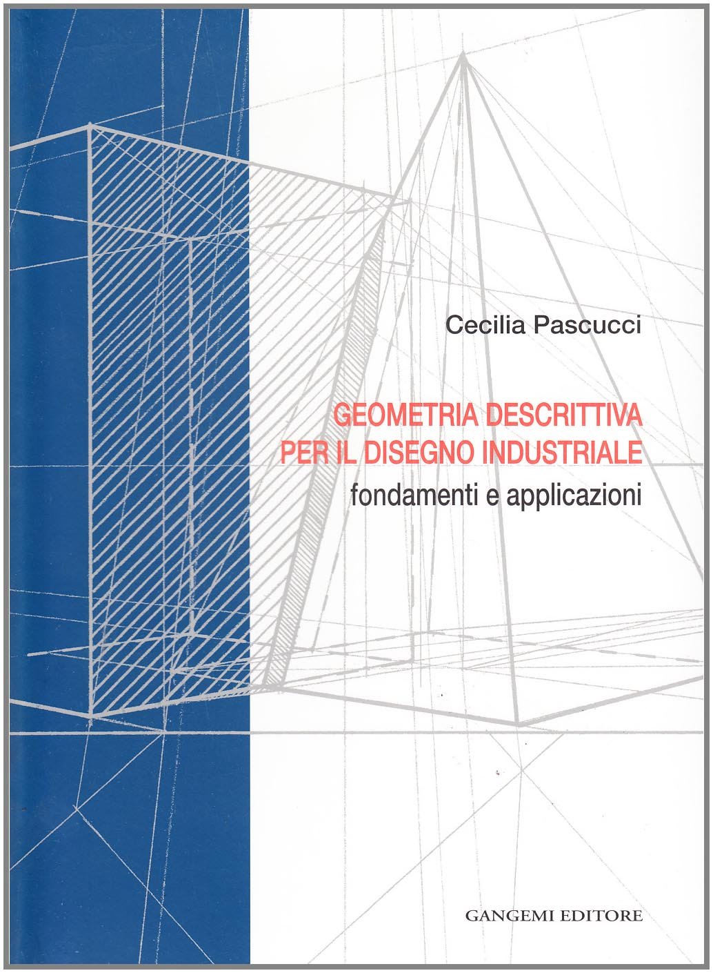 Geometria descrittiva per il disegno industriale. Fondamenti e applicazioni