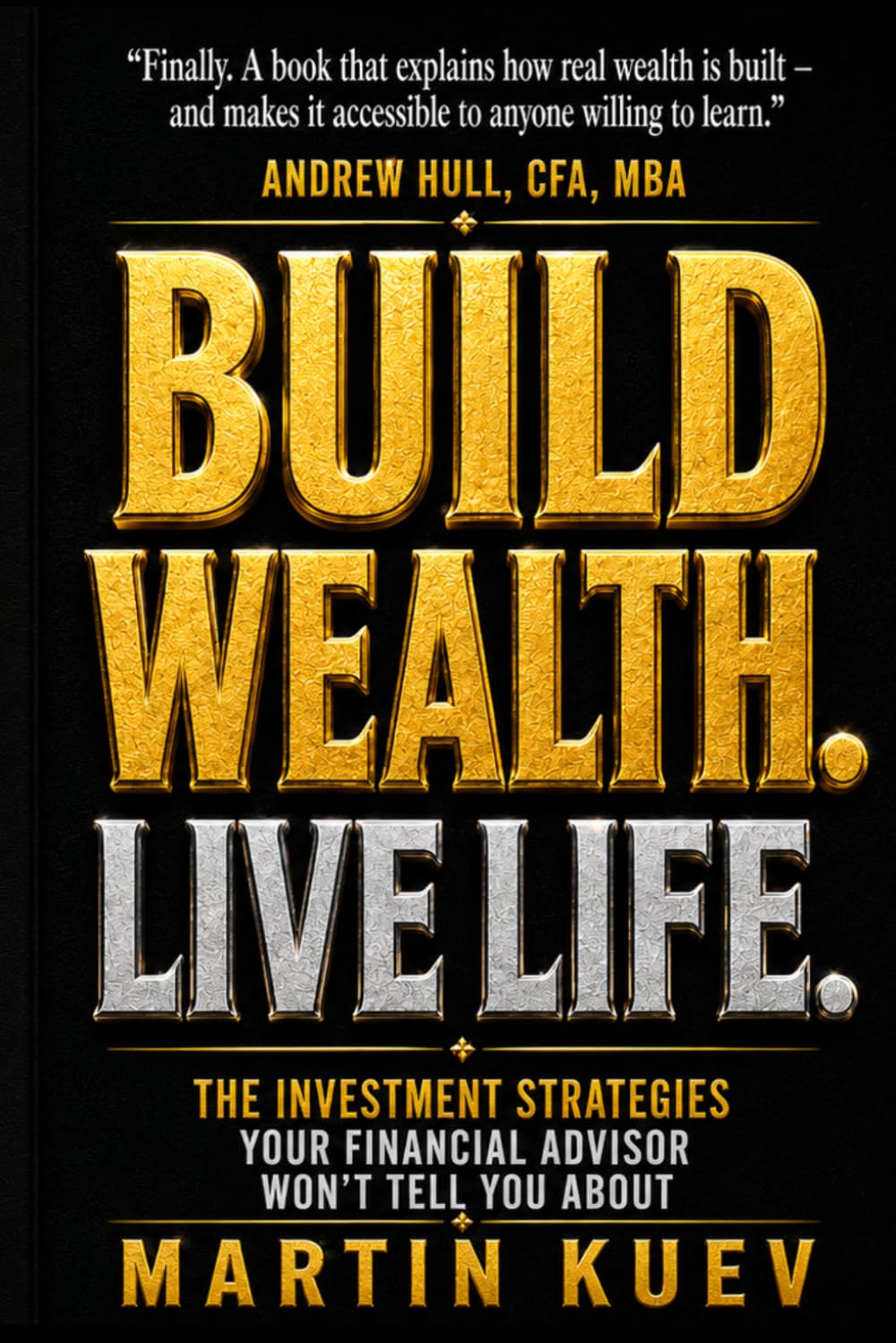 Build Wealth. Live Life.: The Investment Strategies your Financial Advisor won't tell you about
