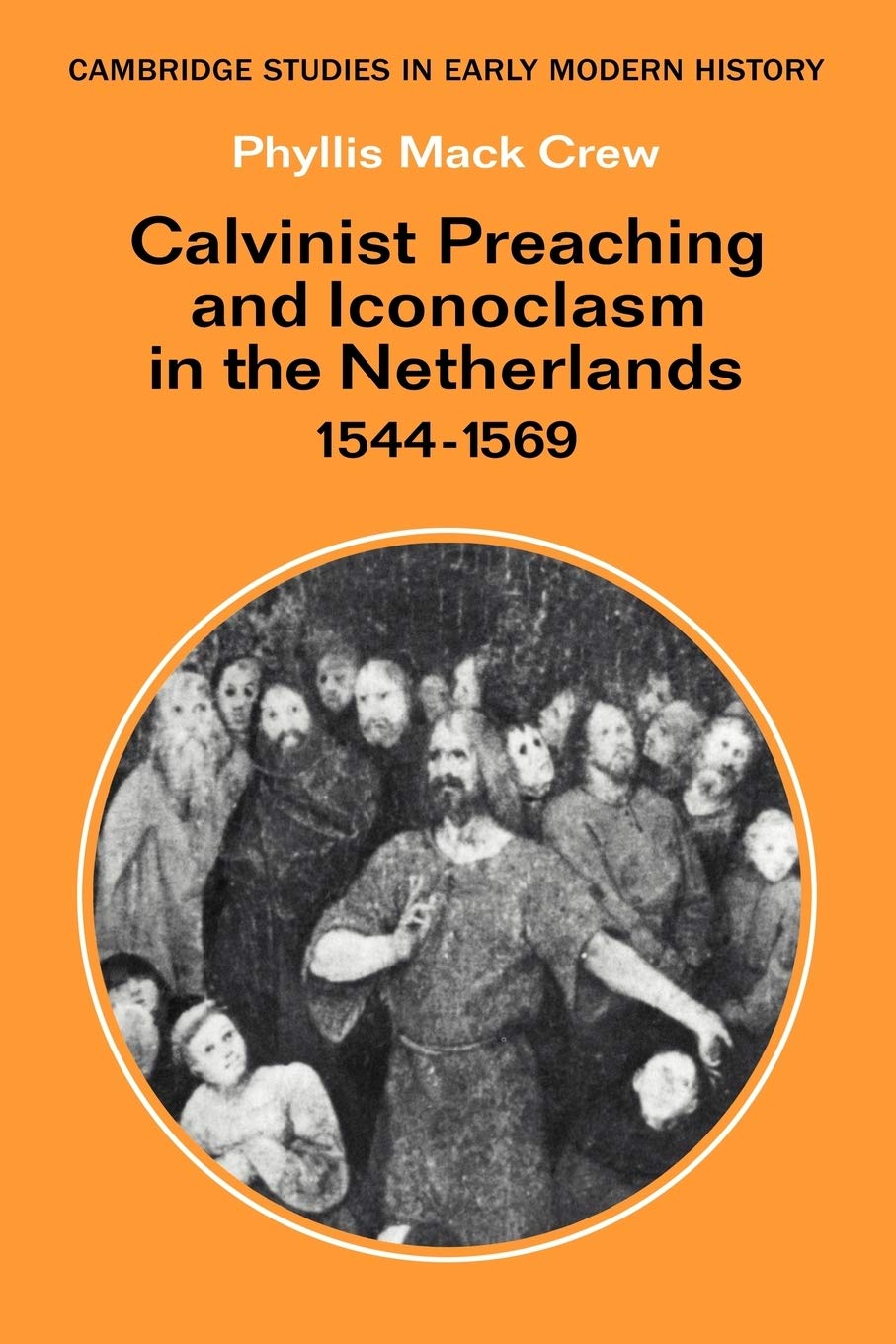 Calvinist Preaching and Iconoclasm in the Netherlands 1544-1569 (Cambridge Studies in Early Modern History)