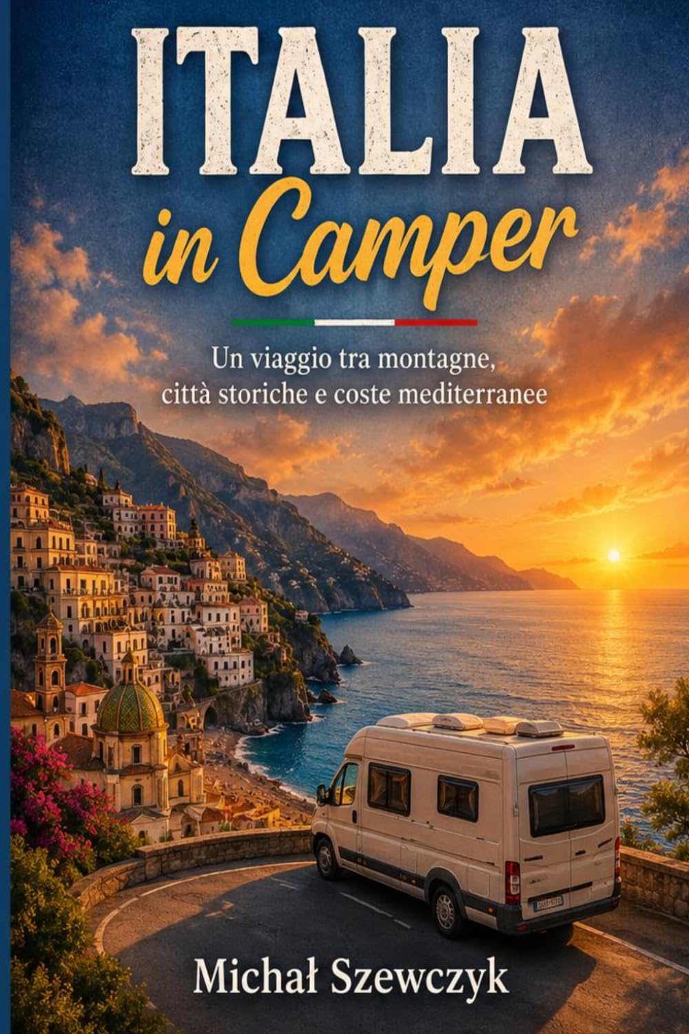 Italia in Camper: Dalle Dolomiti alla Sicilia: laghi, città storiche, mare e libertà sulla strada