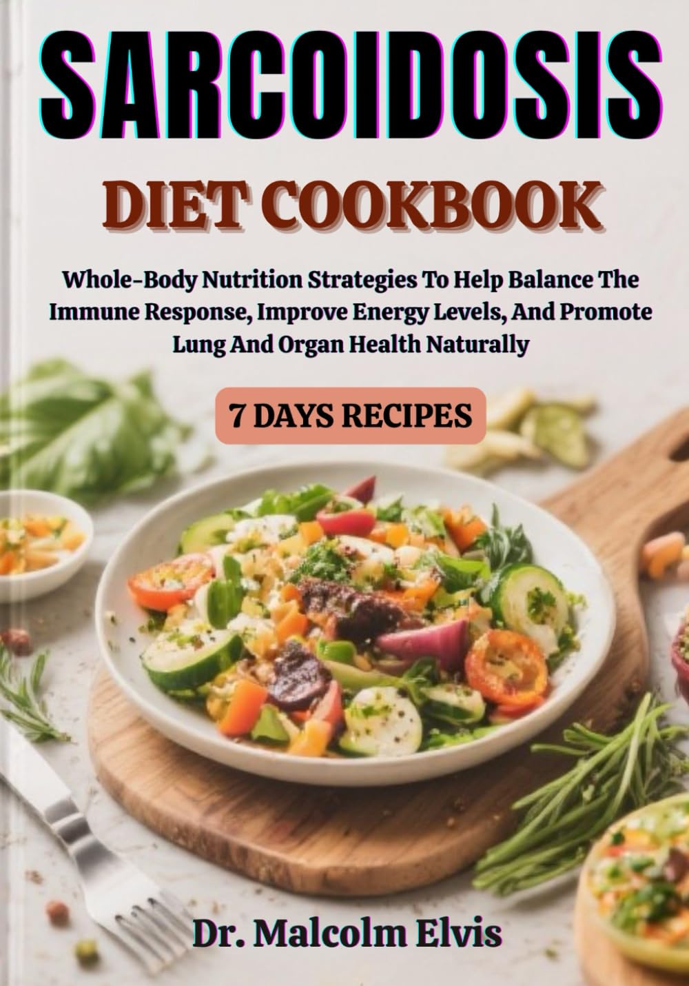 SARCOIDOSIS DIET COOKBOOK: Whole-Body Nutrition Strategies To Help Balance The Immune Response, Improve Energy Levels, And Promote Lung And Organ Health Naturally