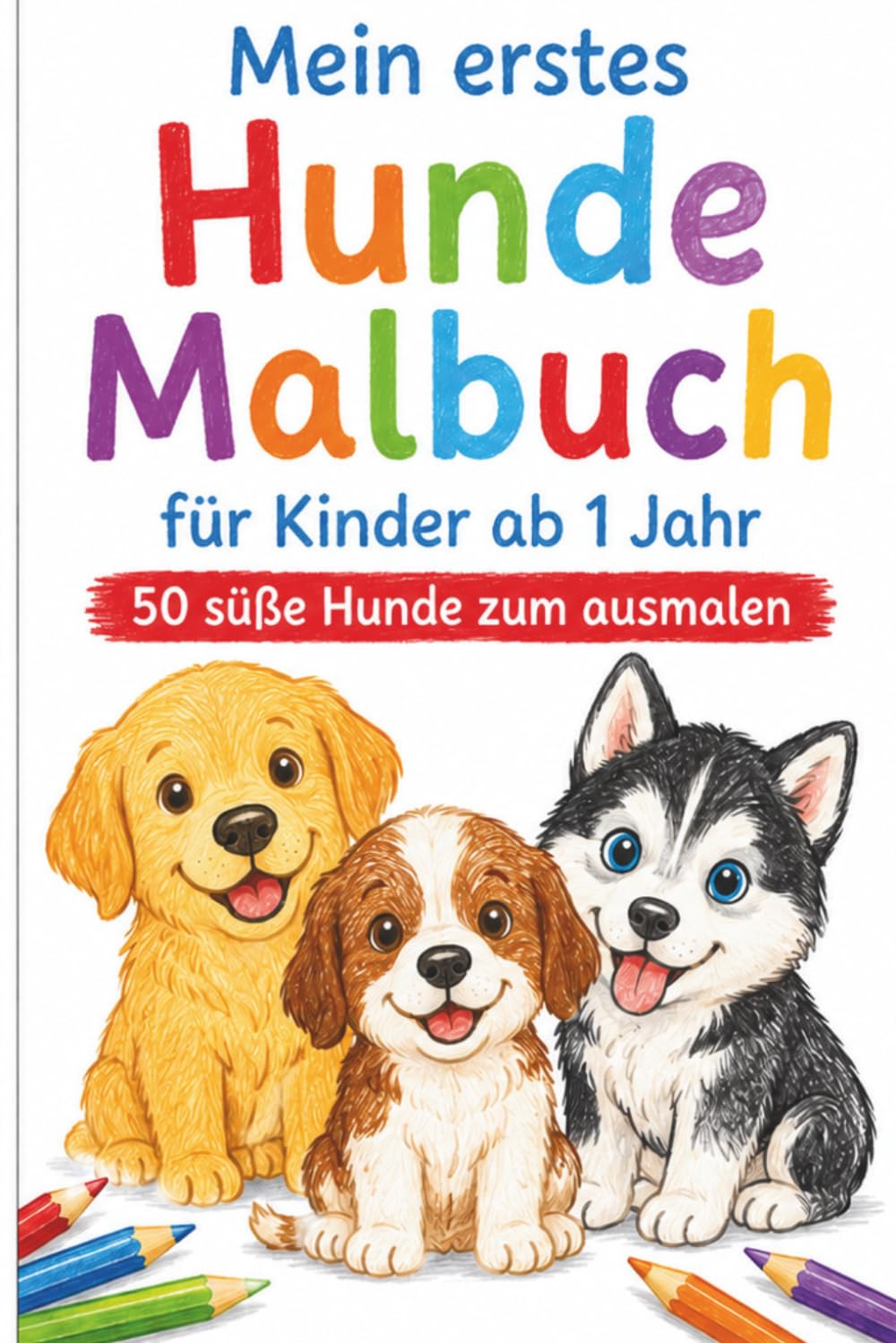 Mein erstes Hunde Malbuch für Kinder ab 1 Jahr: 50 süße Hunde zum Ausmalen für Kleinkinder und Babys ab 1 Jahr. Liebevoll gestaltetes Hunde Malbuch ... niedlichen Tiermotiven für kreativen Malspaß