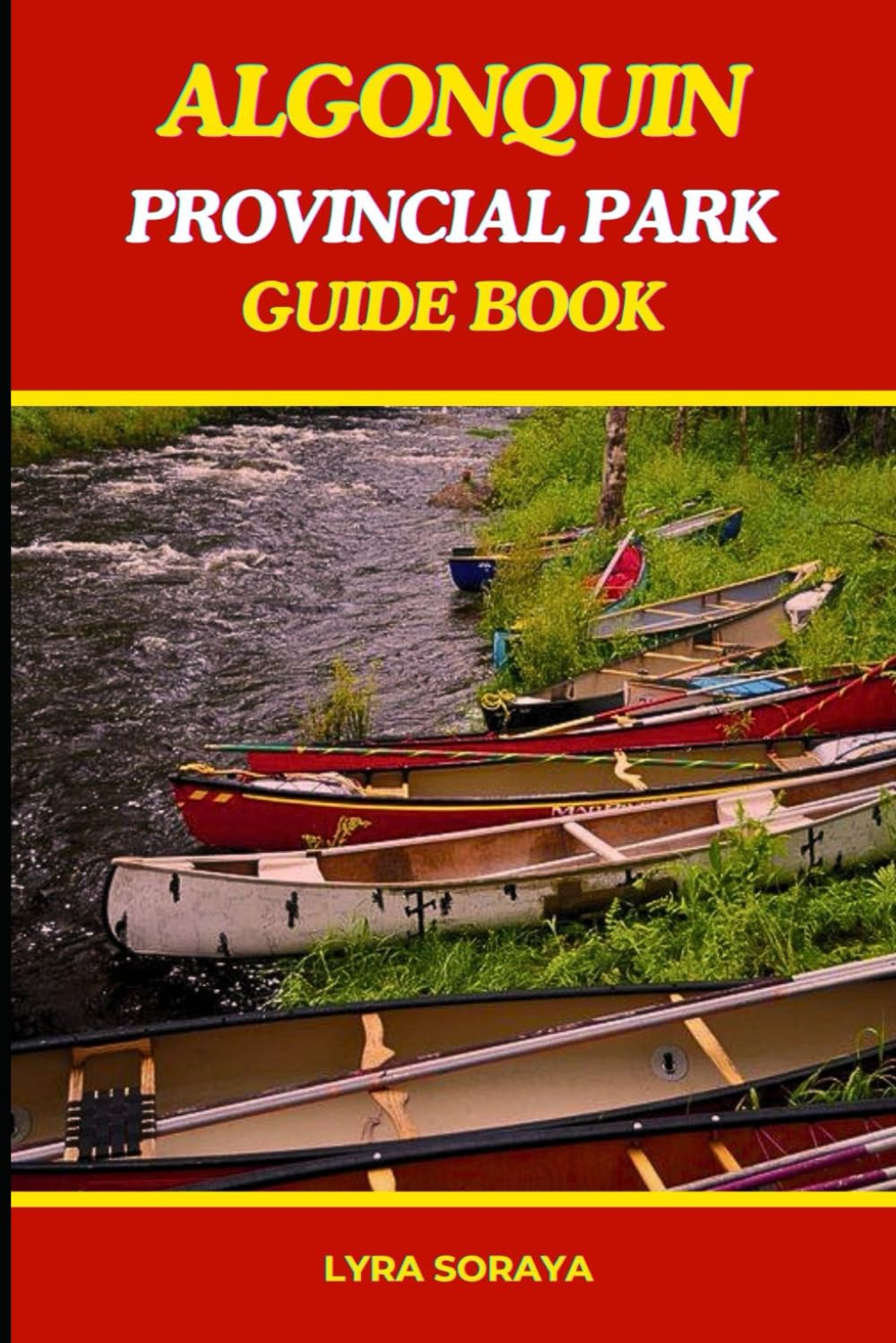 ALGONQUIN PROVINCIAL PARK GUIDE BOOK 2025- 2026: Unlock the Finest of Algonquin Park with Seasonal Highlights, Canoe Routes, and Photography Spots for 2025