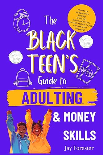 The Black Teen's Guide to Adulting and Money Skills: How to be Independent, Healthy, Find a Job, Build Confidence, Deal With Racism, Fix Your Car and Other Life Hacks