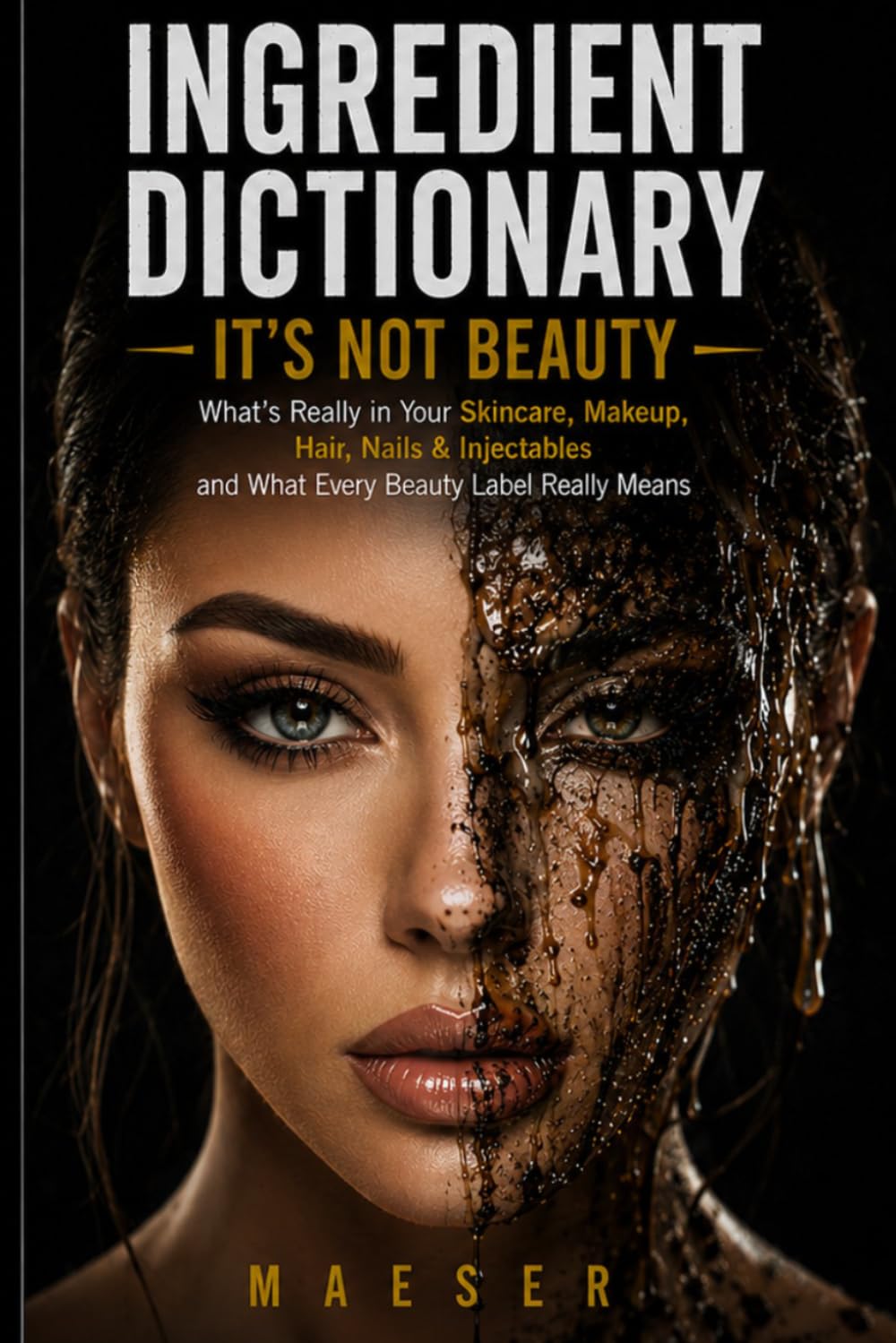 Ingredient Dictionary: It's Not Beauty: The Complete Consumer Guide to Beauty Ingredients, Hidden Chemicals, Clean Brands, and Cosmetic Safety