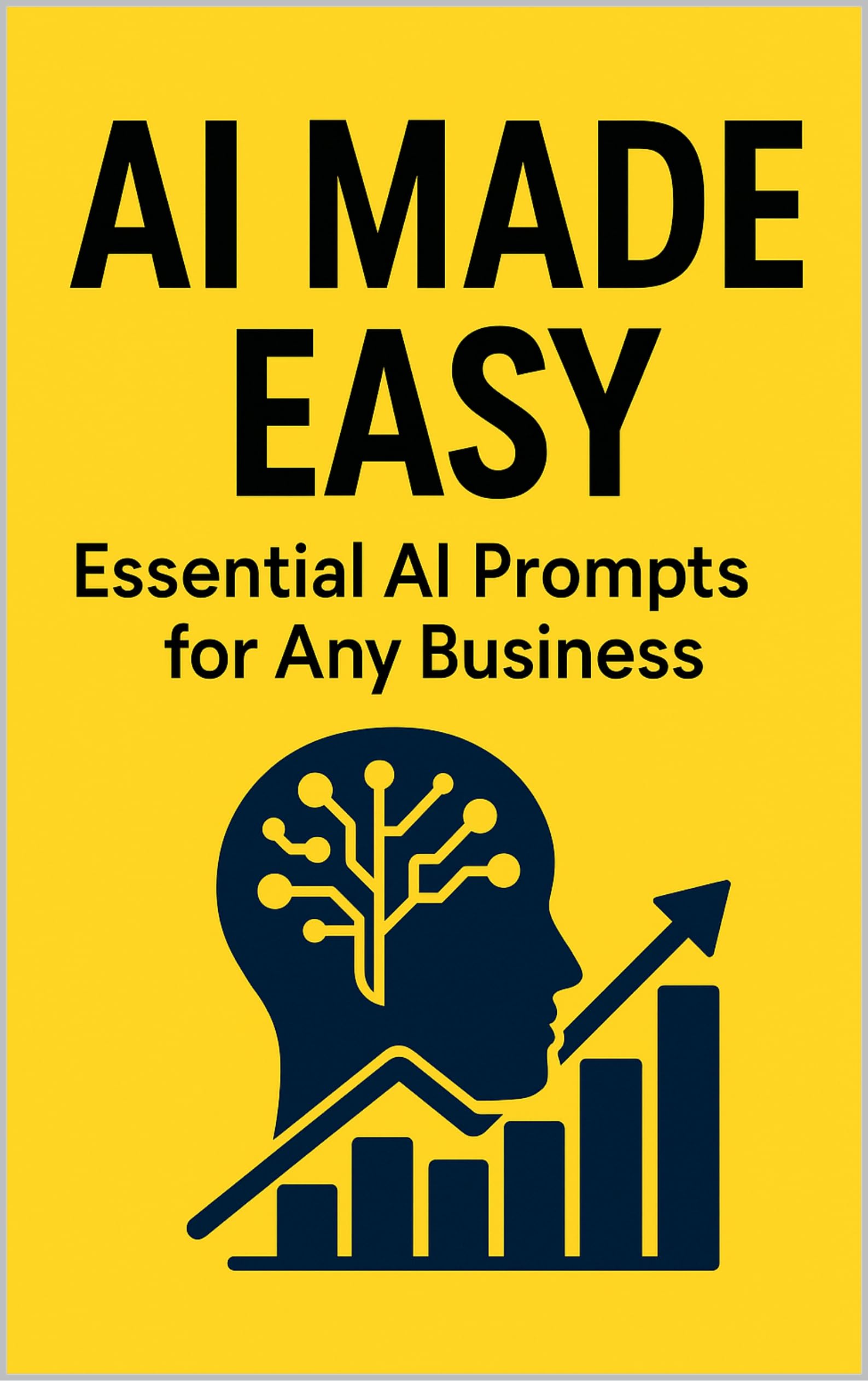 AI Made Easy: Business Edition: Essential AI Prompts for Any Business