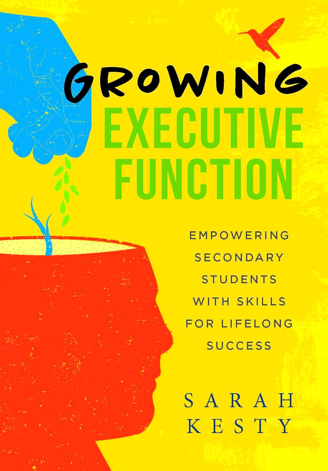 Growing Executive Function: Empowering Secondary Students With Skills for Lifelong Success (Executive function made easy for teachers)      Brain-Compatible Learning ed. Edition