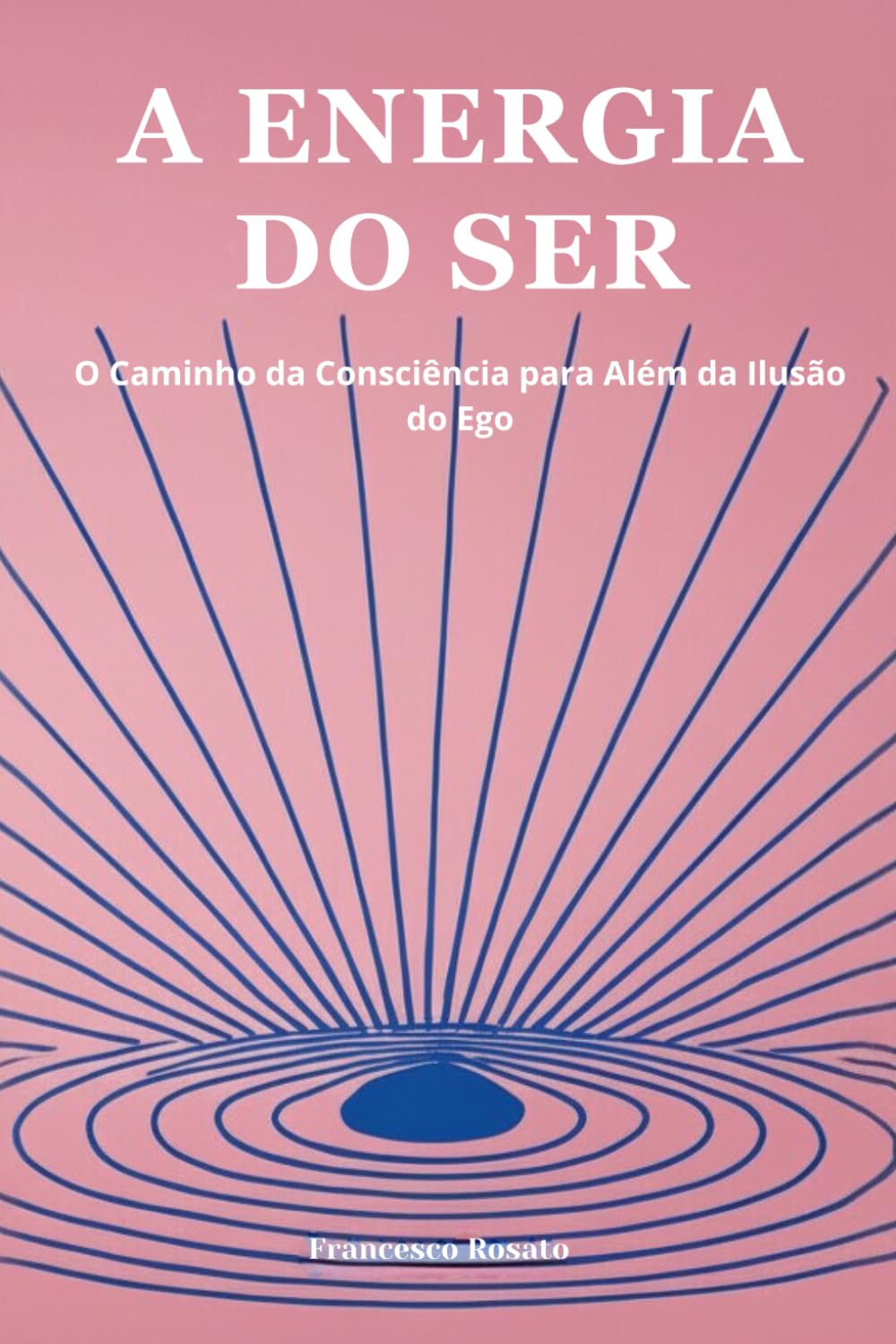 A Energia do Ser: O Caminho da Consciência para Além da Ilusão do Ego