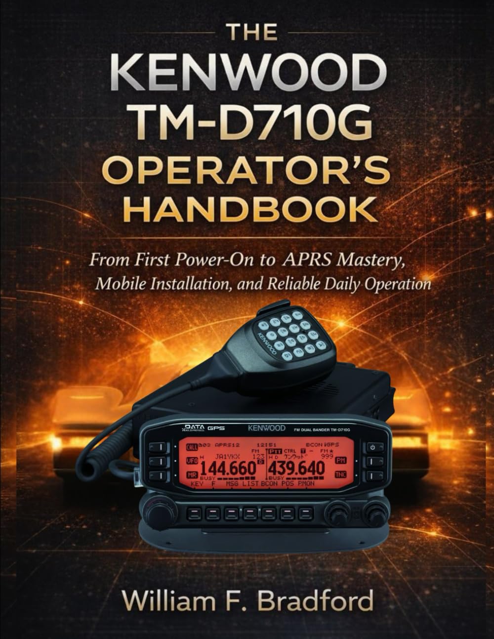 THE KENWOOD TM-D710G OPERATOR’S HANDBOOK: From First Power-On to APRS Mastery, Mobile Installation, and Reliable Daily Operation