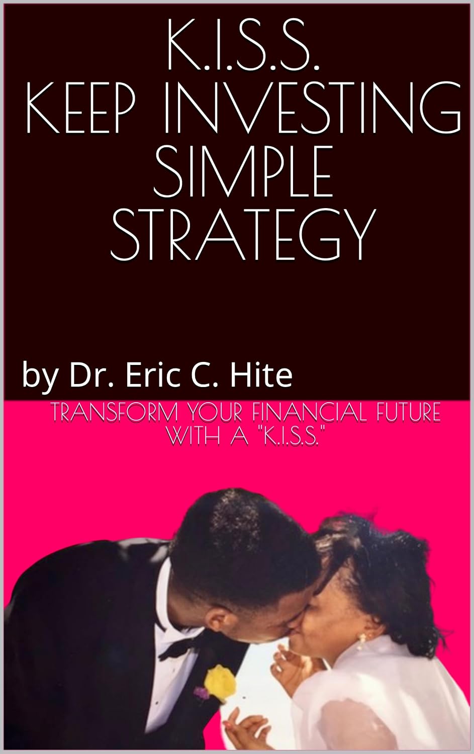 K.I.S.S. KEEP INVESTING SIMPLE STRATEGY: Transform Your Financial Future with A "K.I.S.S."