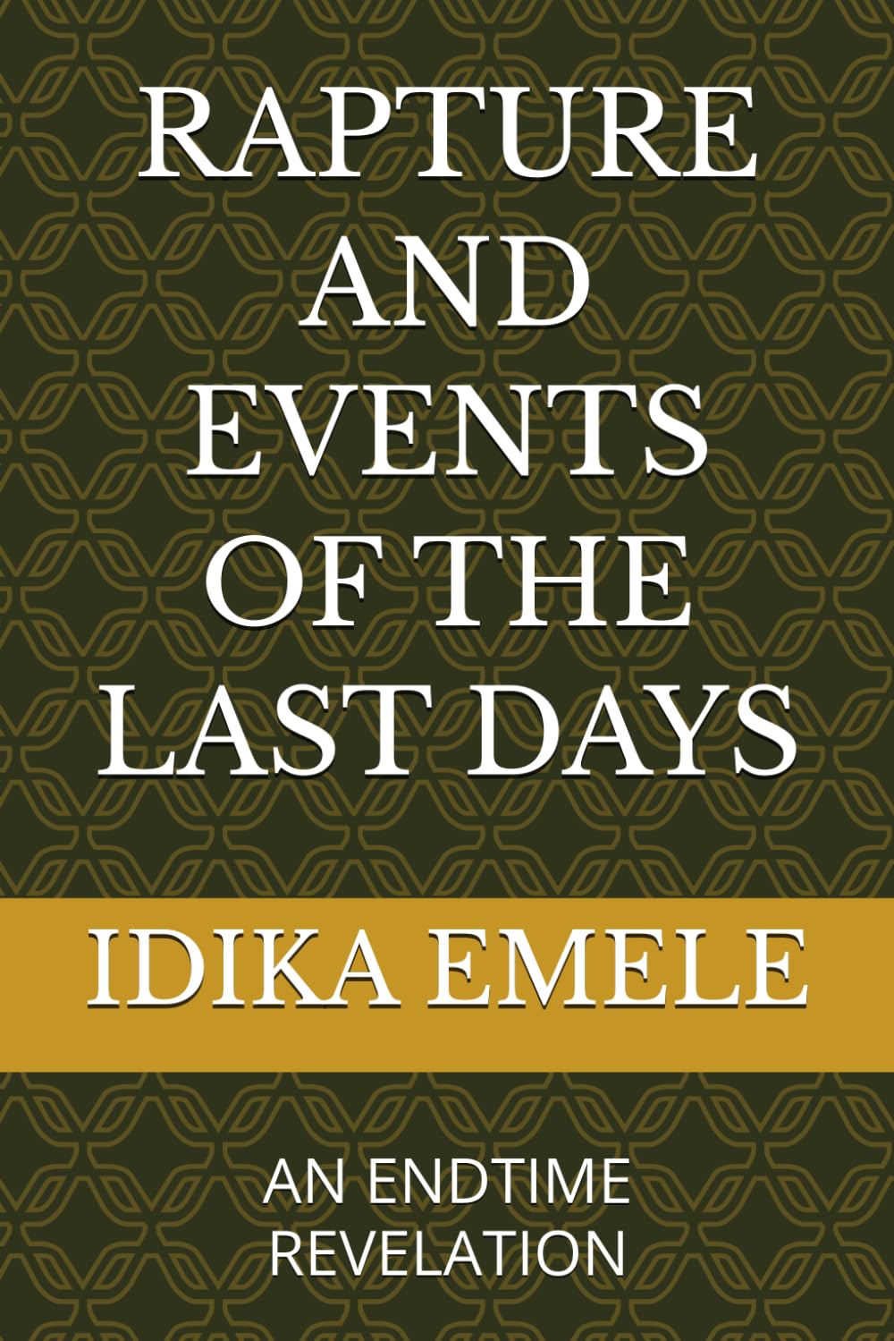 RAPTURE AND EVENTS OF THE LAST DAYS: AN ENDTIME REVELATION
