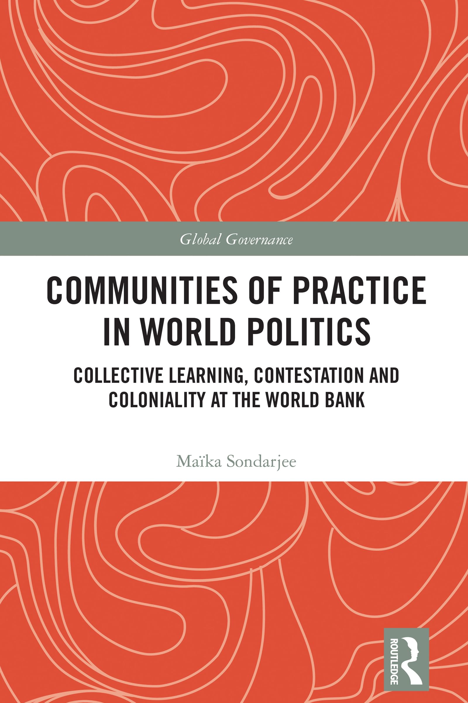 Communities of Practice in World Politics: Collective Learning, Contestation and Coloniality at the World Bank (Global Governance)