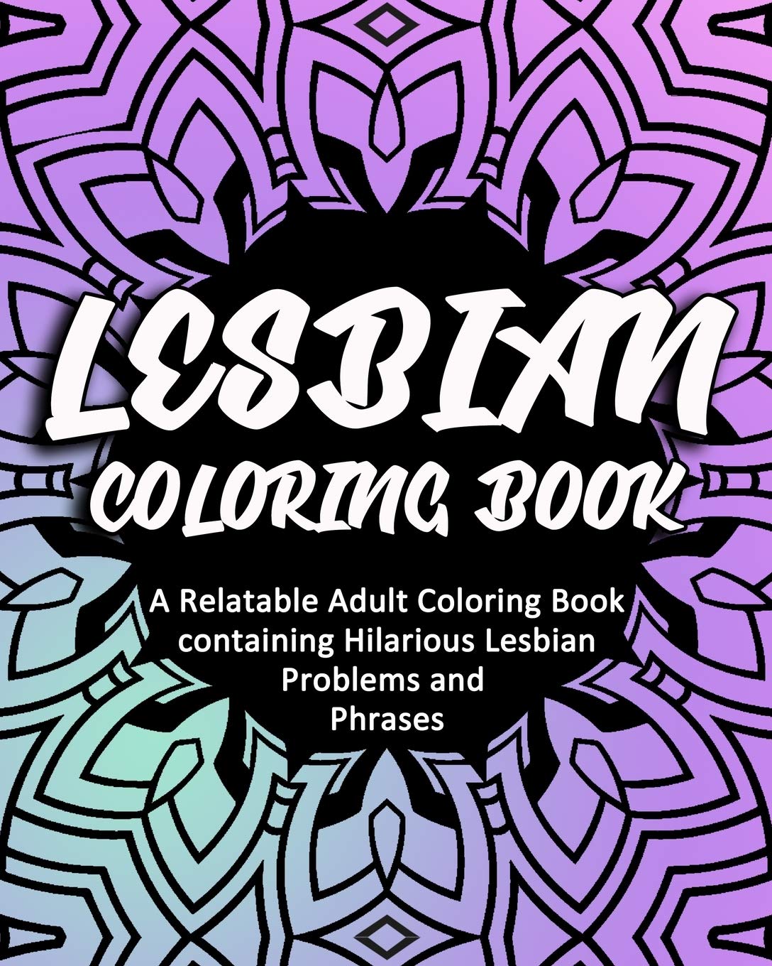 Lesbian Coloring Book: A Relatable Adult Coloring Book containing Hilarious Lesbian Problems and Phrases (Coloring Book Gifts)
