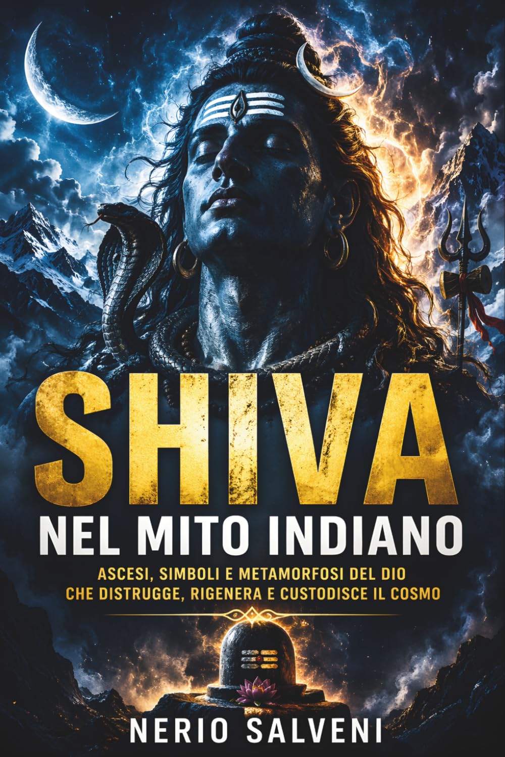 Shiva nel mito indiano: Ascesi, simboli e metamorfosi del dio che distrugge, rigenera e custodisce il cosmo