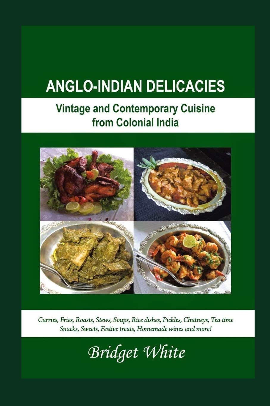 ANGLO-INDIAN DELICACIES (NEW REVISED EDITION): Vintage and Colonial Cuisine from Colonial India - Curries, Fries, Roasts, Stews, Soups, Rice dishes, ... wines and more! (ANGLO-INDIAN RECIPE BOOKS)