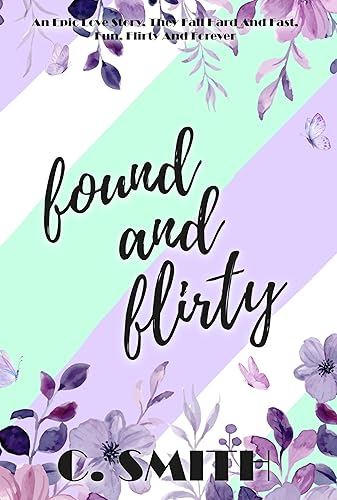 Found And Flirty: An epic love story, they fall hard and fast, fun, flirty and forever. (Finding Forever Series Book 2)