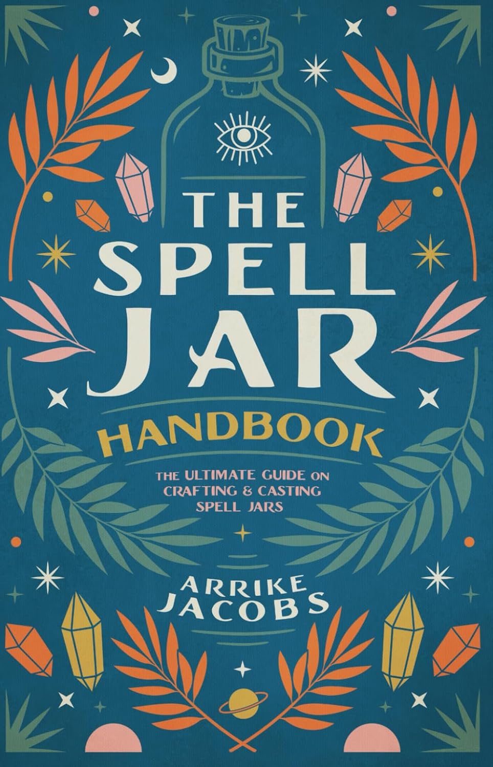 The Spell Jar Handbook: The Ultimate guide on Crafting and Casting Spell Jars