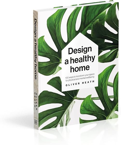 Design A Healthy Home: 100 ways to transform your space for physical and mental wellbeing - 3