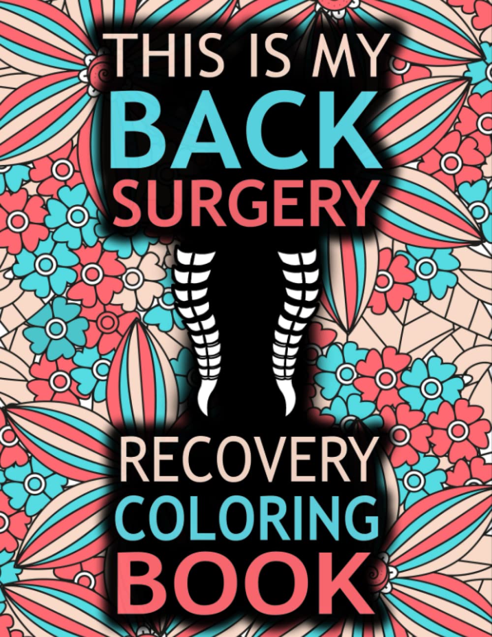Back Surgery Recovery Coloring Book: A Snarky & Hilarious Gift for Back Surgery Recovery Patients for Stress Relief and Relaxation.