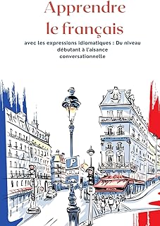 Apprendre le français avec les expressions idiomatiques : Du niveau débutant à l'aisance conversationnelle